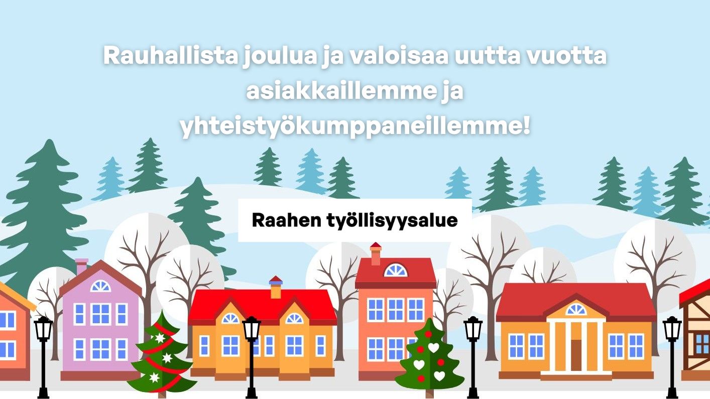 Kuvan ylälaidassa lukee Rauhallista joulua ja valoisaa uutta vuotta asiakkaillemme ja yhteistyökumppaneillemme. Alla Raahen työllisyysalueen logo. Graafisia kuusia ja puurakennuksia lumisessa maisemassa.
